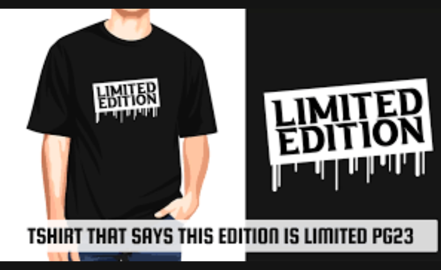 tshirt that says this edition is limited pg23